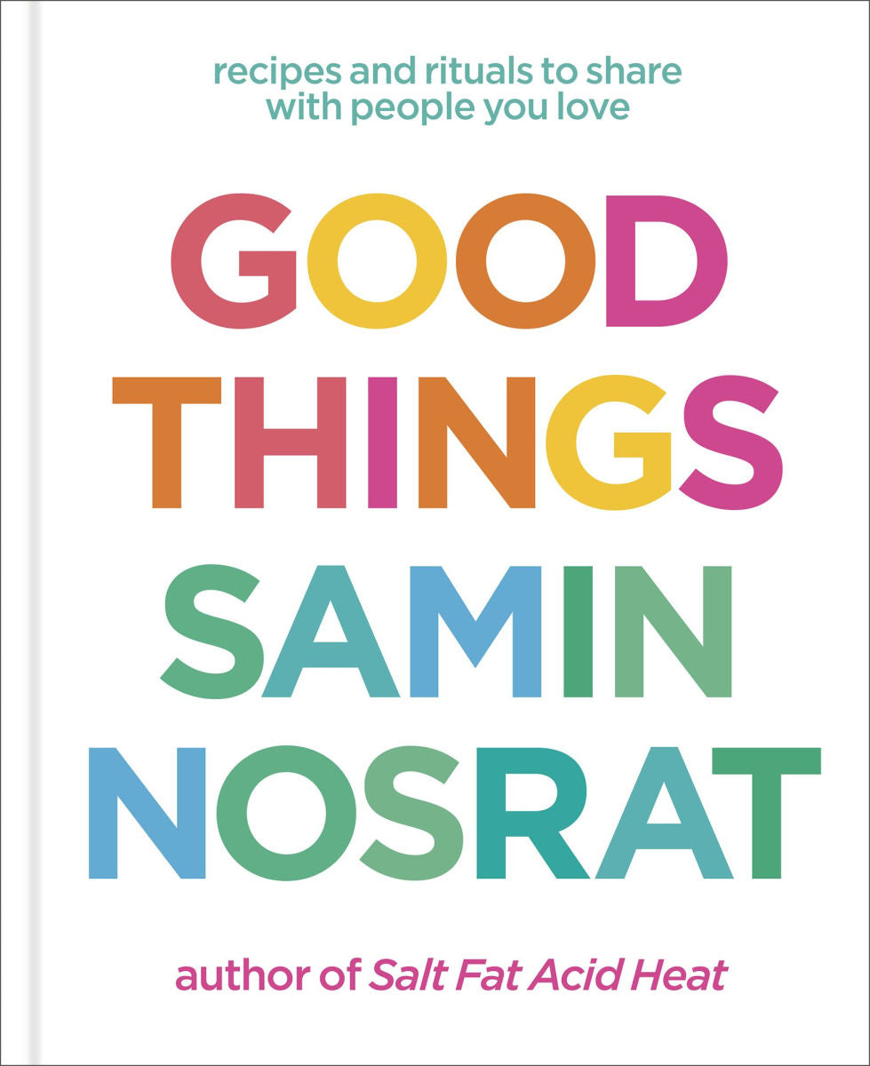 Good Things: Recipes and Rituals to Share with People You Love – Samin Nosrat