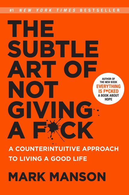 The Subtle Art of Not Giving a F*ck: A Counterintuitive Approach to Living a Good Life – Mark Manson